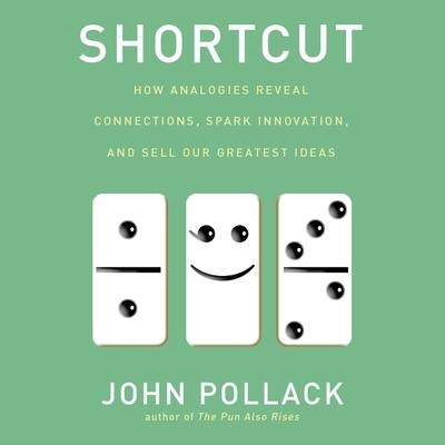 Shortcut: How Analogies Reveal Connections, Spark Innovation, and Sell Our Greatest Ideas - John Pollack