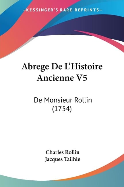 Abrege De L'Histoire Ancienne V5 - Charles Rollin, Jacques Tailhie