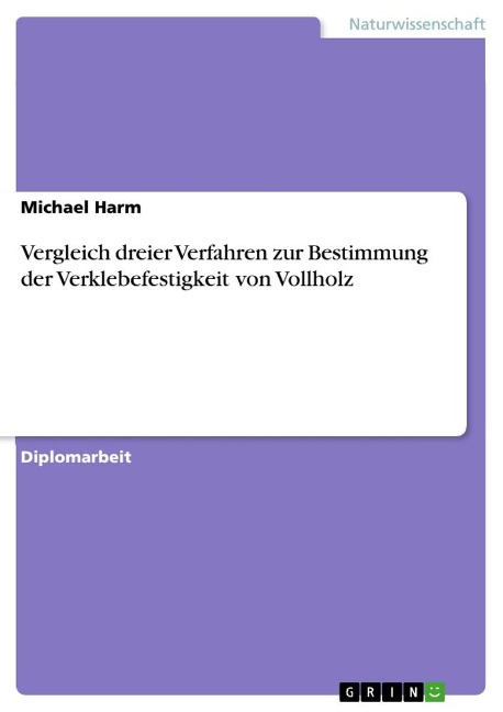 Vergleich dreier Verfahren zur Bestimmung der Verklebefestigkeit von Vollholz - Michael Harm