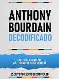 Cover-Bild zum Titel 'Anthony Bourdain Decodificado - Explora La Mente Del Viajero, Autor Y Chef Rebelde' von 'Exito Decodificado, Exito Decodificado'