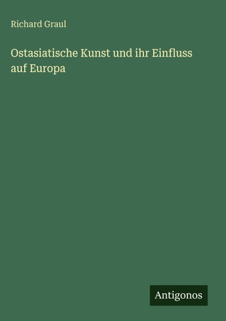 Ostasiatische Kunst und ihr Einfluss auf Europa - Richard Graul
