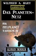 Das Planeten-Netz 16 - Zielplanet Tarrem III - Wilfried A. Hary, Alfred Bekker