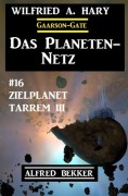 Cover-Bild zum Titel 'Das Planeten-Netz 16 - Zielplanet Tarrem III' von 'Wilfried A. Hary, Alfred Bekker'