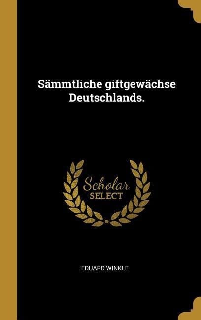 Sämmtliche Giftgewächse Deutschlands. - Eduard Winkle