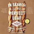 In Search of the Perfect Loaf Lib/E: A Home Baker's Odyssey - Samuel Fromartz