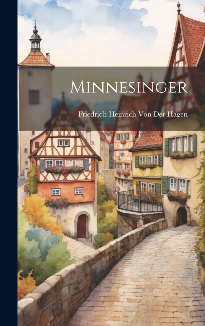 Minnesinger - Friedrich Heinrich Von Der Hagen