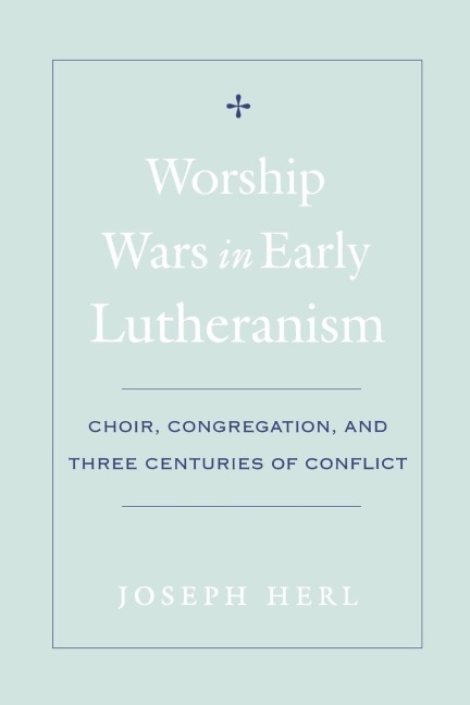 Worship Wars in Early Lutheranism - Joseph Herl