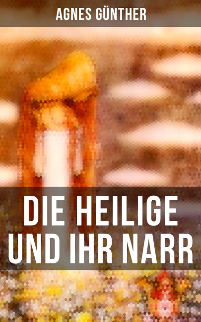 Die Heilige und ihr Narr - Agnes Günther