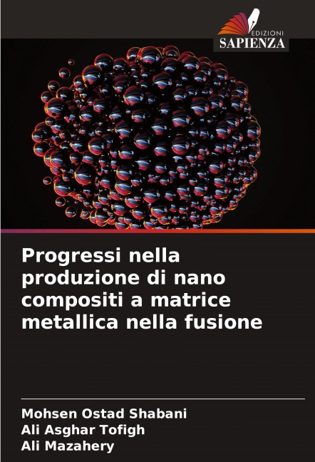 Progressi nella produzione di nano compositi a matrice metallica nella fusione - Mohsen Ostad Shabani, Ali Asghar Tofigh, Ali Mazahery