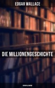 Die Millionengeschichte: Kriminalroman - Edgar Wallace