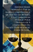 Cover-Bild zum Titel 'Instructions AdressÃ(c)es Par Sa MajestÃ(c) L'impÃ(c)ratrice De Toutes Les Russies, A La Commission Ãtablie Pour Travailler Ã L'exÃ(c)cution Du Projet D'un Nouveau Code De Lois...' von 'Anonymous'
