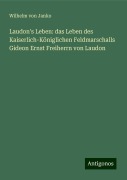 Laudon's Leben: das Leben des Kaiserlich-Königlichen Feldmarschalls Gideon Ernst Freiherrn von Laudon - Wilhelm Von Janko