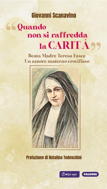 «Quando non si raffredda la carità». Beata madre Teresa Fasce. Un amore materno crocifisso - Giovanni Scanavino