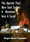 Cover-Bild zum Titel 'The Apostle Paul: How God Turned A Murderer Into A Saint! (The Biblical Character's Library, #1)' von 'Roger Henri Trepanier'