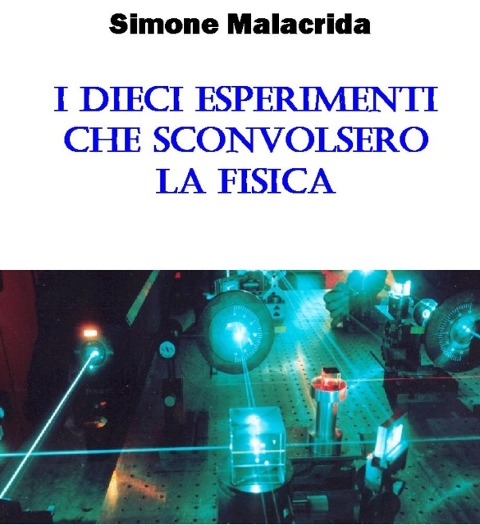 I dieci esperimenti che sconvolsero la fisica - Simone Malacrida