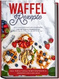 Cover-Bild zum Titel 'Waffel Rezepte: Das Rezeptbuch mit den leckersten und abwechslungsreichsten Waffelrezepten von süß bis herzhaft - inkl. Tipps & Tricks, Frühstückswaffeln und köstlichen Beilagen' von 'Anne-Marie Schmieder'