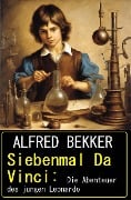 Cover-Bild zum Titel 'Siebenmal Da Vinci: Die Abenteuer des jungen Leonardo' von 'Alfred Bekker'