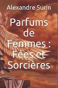 Parfums de Femmes: Fées Et Sorcières - Alexandre Surin