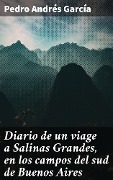 Cover-Bild zum Titel 'Diario de un viage a Salinas Grandes, en los campos del sud de Buenos Aires' von 'Pedro Andrés García'