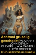 Cover-Bild zum Titel 'Achtmal gruselig geschockt! 8 Gruselkrimis im Bundle' von 'John Devlin, W. A. Hary, Jo Zybell, Lloyd Cooper, W. A. Castell'