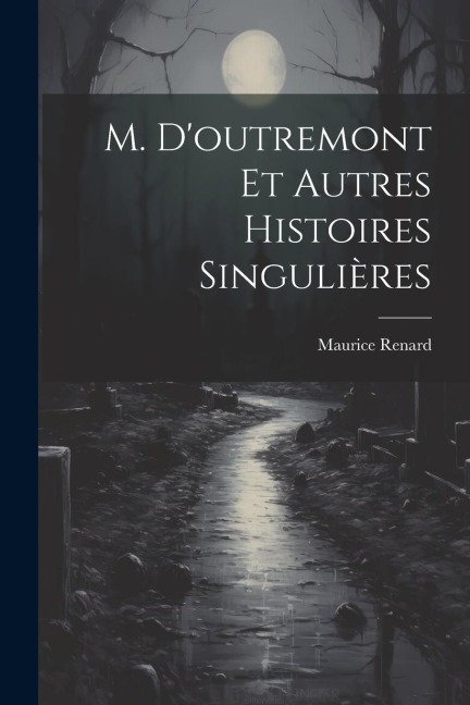 M. D'outremont Et Autres Histoires Singulières - Maurice Renard