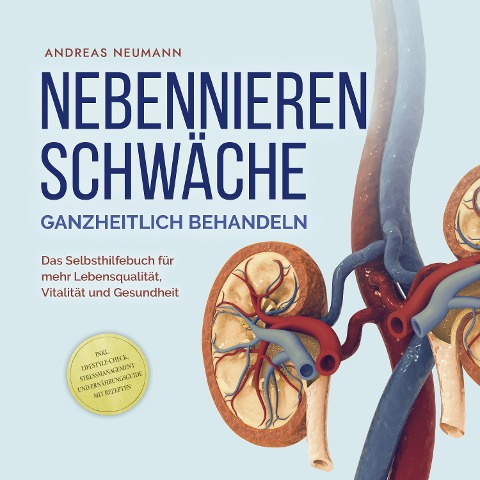 Nebennierenschwäche ganzheitlich behandeln: Das Selbsthilfebuch für mehr Lebensqualität, Vitalität und Gesundheit - inkl. Lifestyle-Check, Stressmanagement und Ernährungsguide mit Rezepten - Andreas Neumann