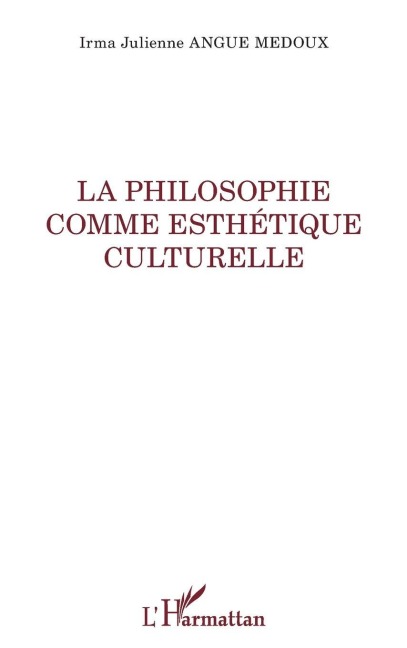 La philosophie comme esthétique culturelle - Irma Julienne Angue Medoux