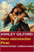 Cover-Bild zum Titel 'Mein stürmischer Pirat: Historischer Liebesroman' von 'Ashley Gilford'