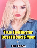 Cover-Bild zum Titel 'True Feeling for Best Friend's Mom' von 'Isa Adam'