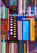 L'uccello ed altri racconti - Alessandro Visca