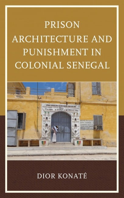 Prison Architecture and Punishment in Colonial Senegal - Dior Konaté