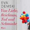 Cover-Bild zum Titel 'Von Liebe, Reichtum, Tod und Schminke (Ungekürzt)' von 'Eva Demski'