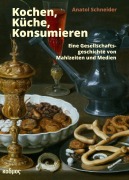 Cover-Bild zum Titel 'Küche, Kochen, Konsumieren' von 'Anatol Schneider'