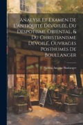 Cover-Bild zum Titel 'Analyse Et Examen De L'antiquité Dévoilée, Du Despotisme Oriental, & Du Christianisme Dévoilé, Ouvrages Posthumes De Boullanger' von 'Nicolas Antoine Boulanger'