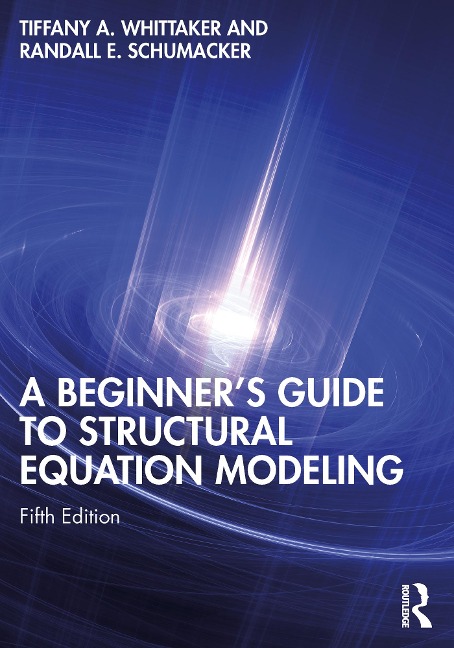 A Beginner's Guide to Structural Equation Modeling - Tiffany A. Whittaker, Randall E. Schumacker