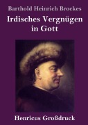 Cover-Bild zum Titel 'Irdisches Vergnügen in Gott (Großdruck)' von 'Barthold Heinrich Brockes'
