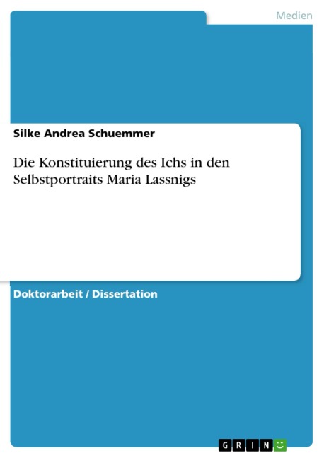 Die Konstituierung des Ichs in den Selbstportraits Maria Lassnigs, ihre bildnerische Umsetzung von Gefühlen und Empfindungen und die Frage nach der Übertragbarkeit des literarischen Begriffs des ,Inneren Monologs' auf Selbstbildnisse - Silke Andrea Schuemmer