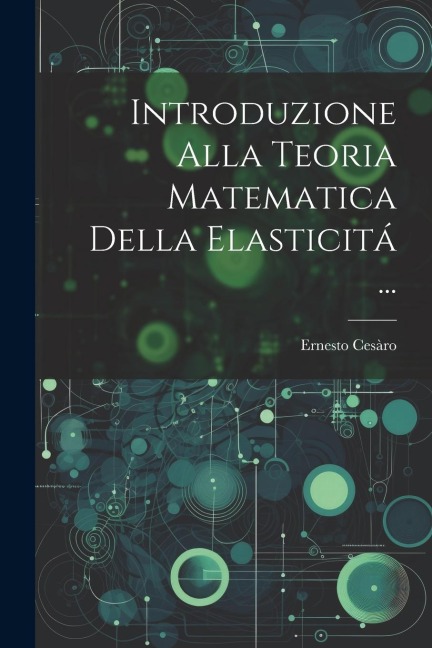 Introduzione Alla Teoria Matematica Della Elasticitá ... - Ernesto Cesàro