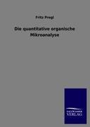 Die quantitative organische Mikroanalyse - Fritz Pregl