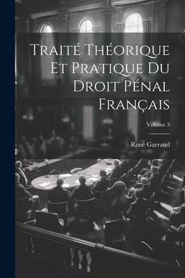 Traité Théorique Et Pratique Du Droit Pénal Français; Volume 3 - René Garraud