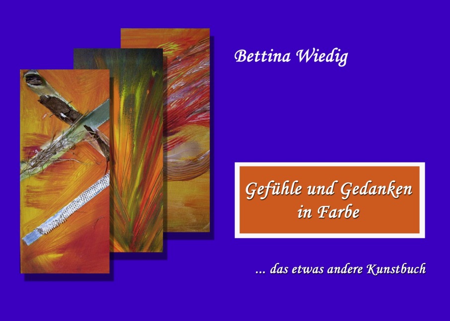 Gefühle und Gedanken in Farbe - Bettina Wiedig