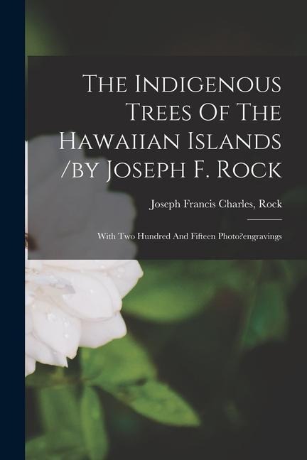 The Indigenous Trees Of The Hawaiian Islands /by Joseph F. Rock; With Two Hundred And Fifteen Photo?engravings - 