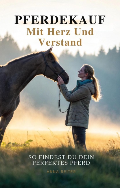Pferdekauf Mit Herz Und Verstand: So Findest Du Dein Perfektes Pferd - Anna Reiter