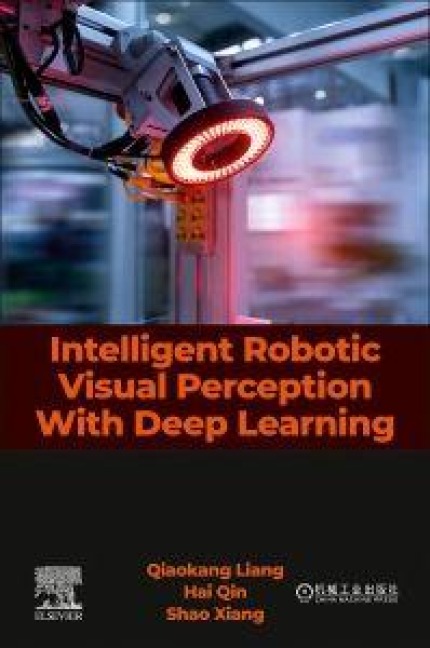 Intelligent Robotic Visual Perception with Deep Learning - Qiaokang Liang, Hai Qin, Shao Xiang