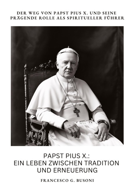 Papst Pius X.:  Ein Leben zwischen  Tradition und Erneuerung - Francesco G. Busoni