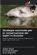 Strategia nazionale per la conservazione dei tapiri in Ecuador - Andrés Tapia, Fernando Nogales, Grace Sigüenza