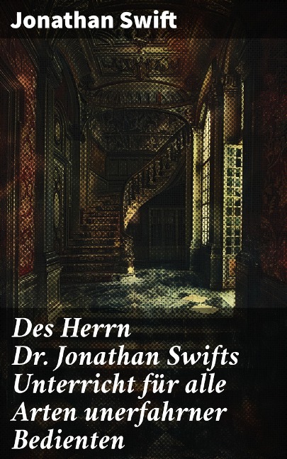 Des Herrn Dr. Jonathan Swifts Unterricht für alle Arten unerfahrner Bedienten - Jonathan Swift