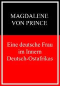 Eine deutsche Frau im Inneren Deutsch-Ostafrikas - Magdalene Von Prince