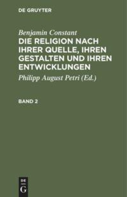 Benjamin Constant: Die Religion nach ihrer Quelle, ihren Gestalten und ihren Entwicklungen. Band 2 - Benjamin Constant