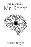 Cover-Bild zum Titel 'The Inscrutable Mr. Robot' von 'C. Sean McGee'